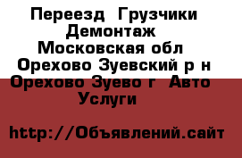 Переезд. Грузчики. Демонтаж - Московская обл., Орехово-Зуевский р-н, Орехово-Зуево г. Авто » Услуги   